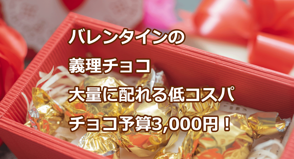 バレンタインの義理チョコ　大量に配れる低コスパチョコ　予算3,000円！